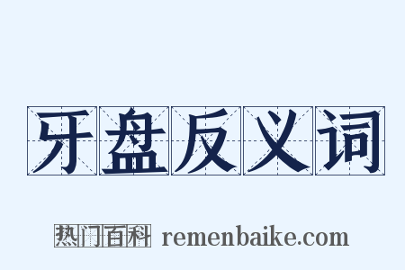 牙盘反义词是什么意思的图片